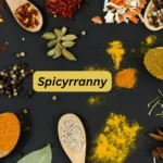 Spicyrranny: A Culinary Journey of Bold Flavors and Cultural Fusion