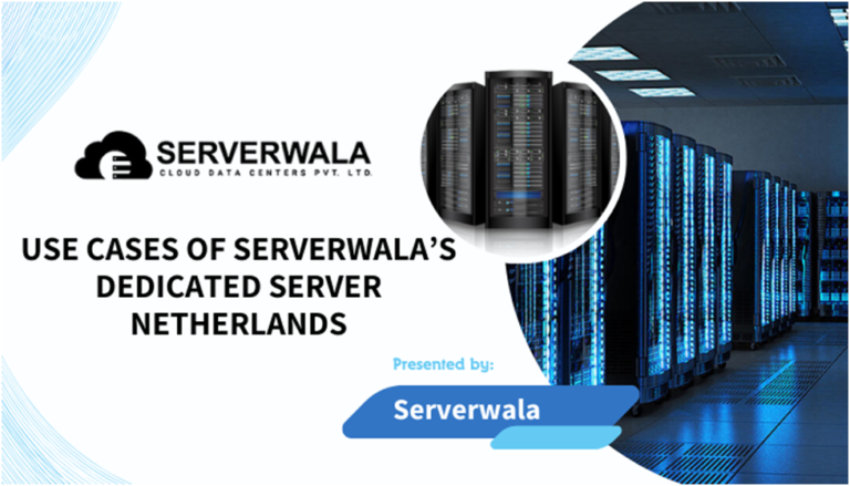Use Cases of Serverwala’s Dedicated Server in Netherlands