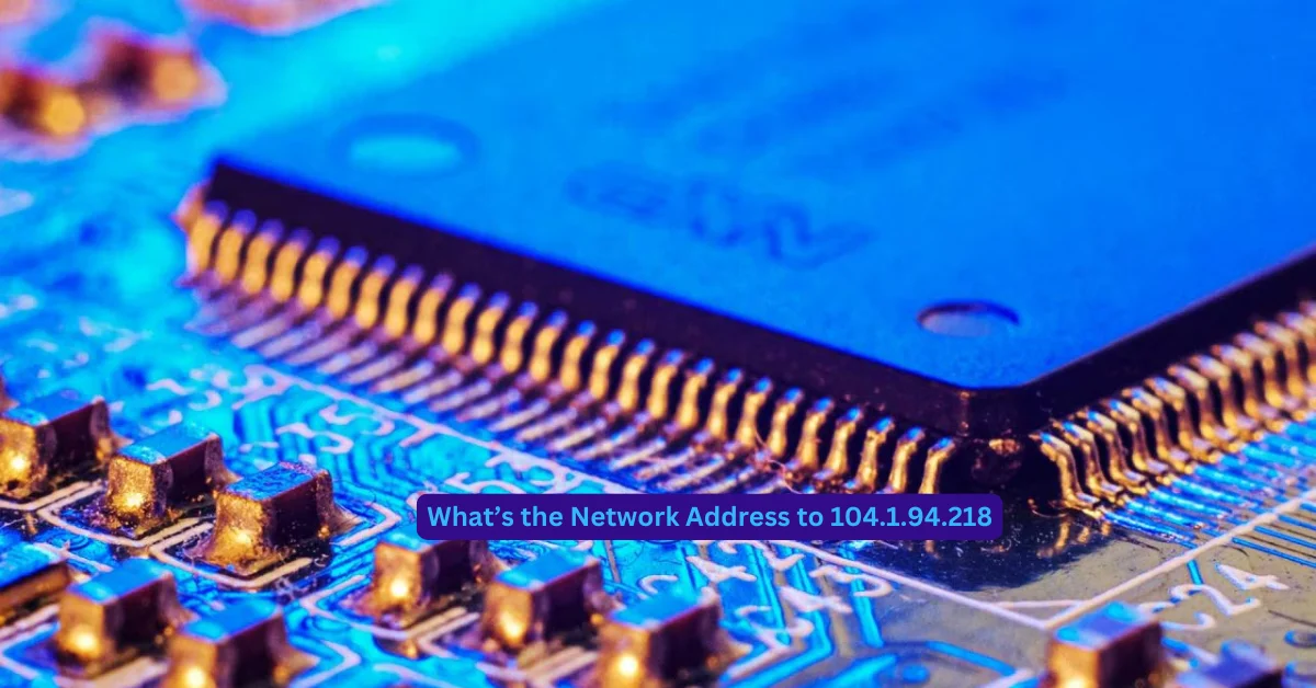 What’s the Network Address to 104.1.94.218? Unraveling IP Addressing Basics