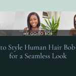 How to Style Human Hair Bob Wigs for a Seamless Look