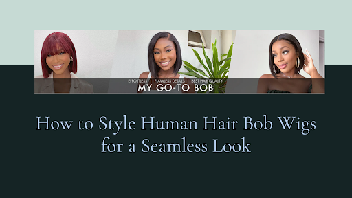 How to Style Human Hair Bob Wigs for a Seamless Look